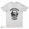 Karl Marx Work Sucks I Know T-Shirt
