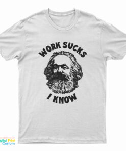 Karl Marx Work Sucks I Know T-Shirt