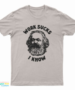 Karl Marx Work Sucks I Know T-Shirt