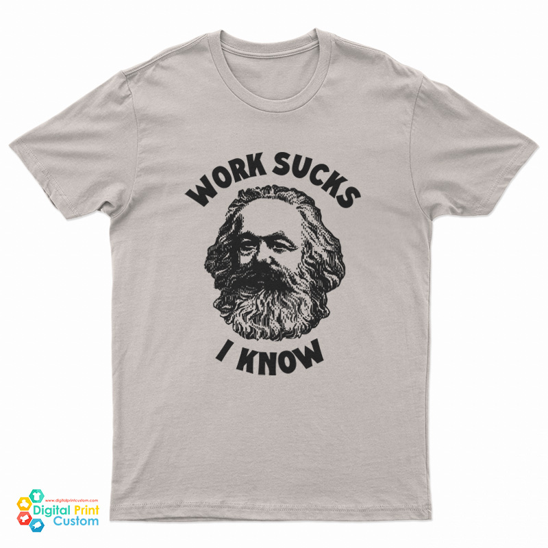 Karl Marx Work Sucks I Know T-Shirt