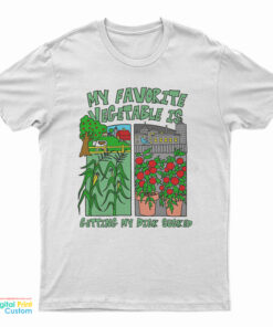 My Favorite Vegetable Is Getting My Dick Sucked T-Shirt