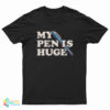 My Pen is Huge T-Shirt