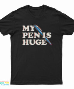 My Pen is Huge T-Shirt