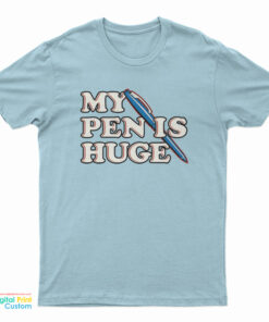 My Pen is Huge T-Shirt