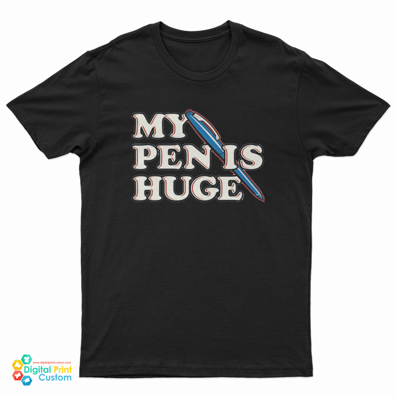 My Pen is Huge T-Shirt