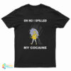 Oh No I Spilled My Cocaine T-Shirt