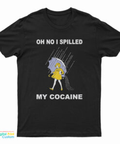 Oh No I Spilled My Cocaine T-Shirt