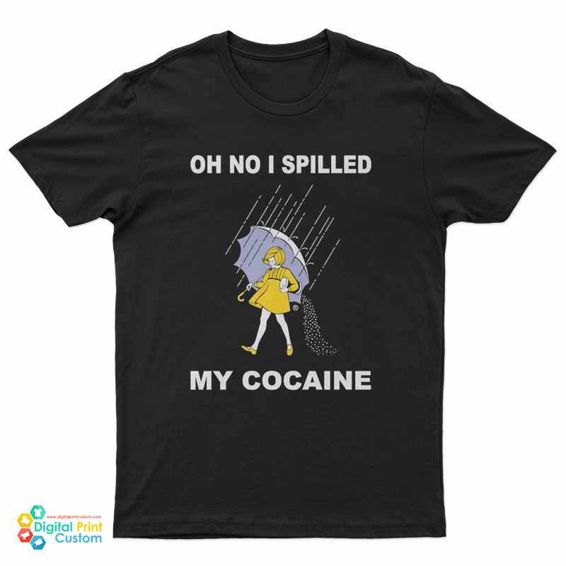 Oh No I Spilled My Cocaine T-Shirt