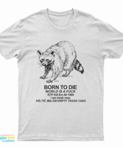 Raccoon Born To Die World Is A Fuck Kill Em All 1989 I Am Trash Man T-Shirt