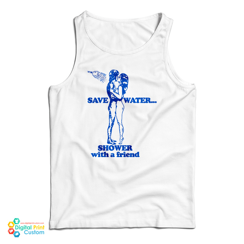 Save Water Shower With A Friend Tank Top