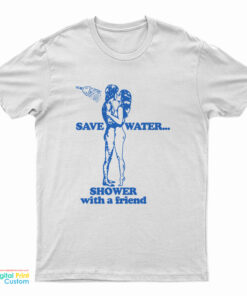 Save Water Shower With A Friend T-Shirt