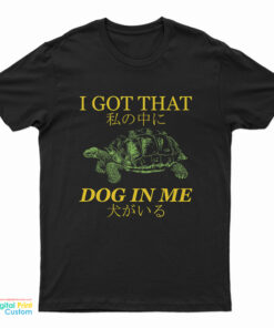 Turtle I Got That Dog in Me T-Shirt