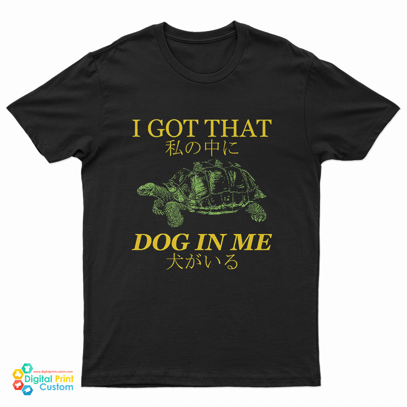 Turtle I Got That Dog in Me T-Shirt