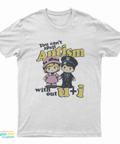 You Can't Spell Autism Without U + I T-Shirt
