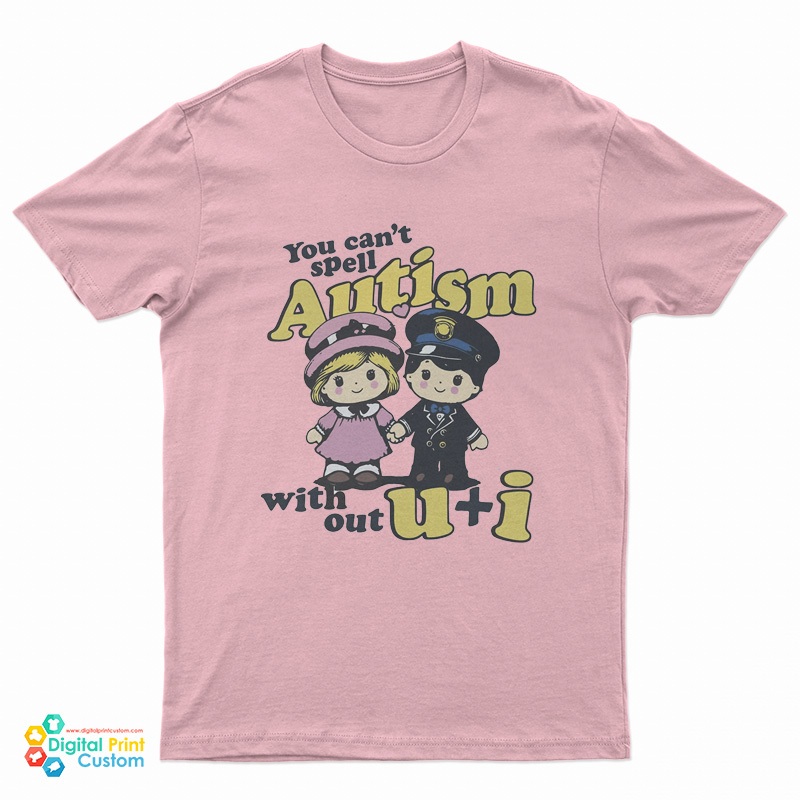 You Can't Spell Autism Without U + I T-Shirt