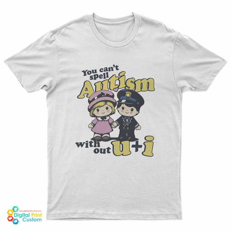 You Can't Spell Autism Without U + I T-Shirt