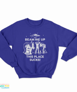 Beam Me Up This Place Sucks! Sweatshirt