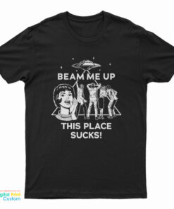 Beam Me Up This Place Sucks! T-Shirt
