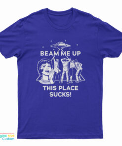 Beam Me Up This Place Sucks! T-Shirt