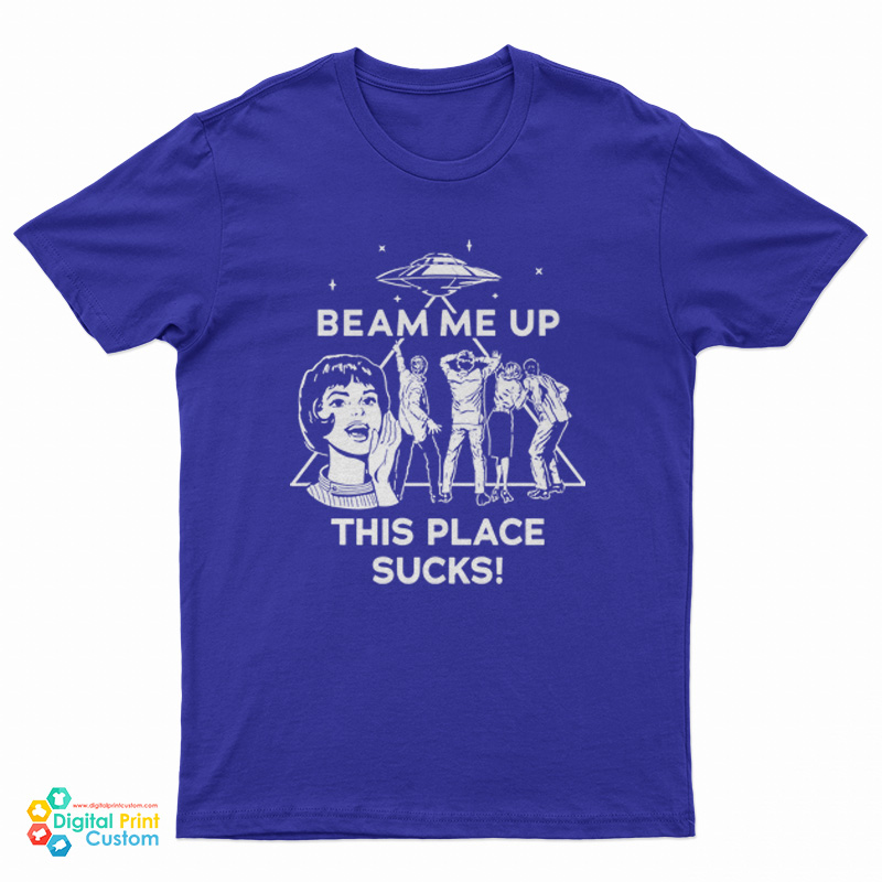 Beam Me Up This Place Sucks! T-Shirt