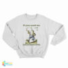 Frog If You Need Me I Will Be Lollygagging Sweatshirt