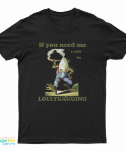 Frog If You Need Me I Will Be Lollygagging T-Shirt