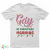 Gay As Christmas Morning T-Shirt