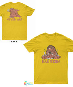 Has Been Never Was T-Shirt