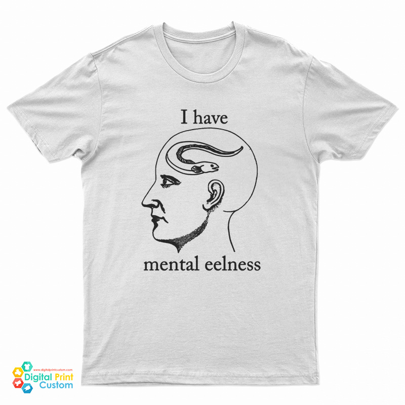 I Have Mental Eelness T-Shirt