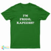 I'm Frigo, Kapeesh? T-Shirt