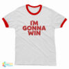 I'm Gonna Win Ringer T-Shirt