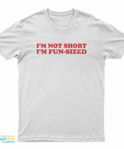 I'm Not Short I'm Fun-Sized T-Shirt