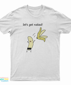 Let's Get Naked Banana T-Shirt