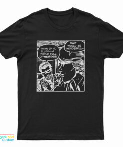 Think Of It Ellen A World Full Of Weirdos T-Shirt