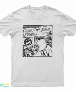 Think Of It Ellen A World Full Of Weirdos T-Shirt