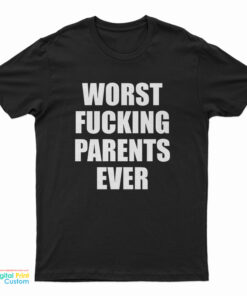 Worst Fucking Parents Ever T-Shirt
