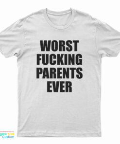 Worst Fucking Parents Ever T-Shirt