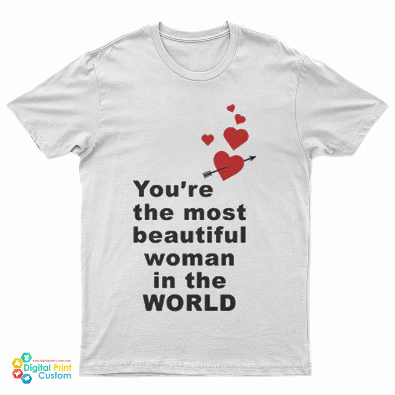 You're The Most Beautiful Woman In World T-Shirt