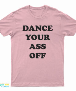 Dance Your Ass Off T-Shirt
