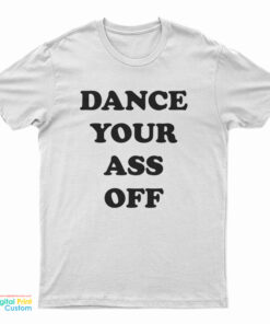 Dance Your Ass Off T-Shirt