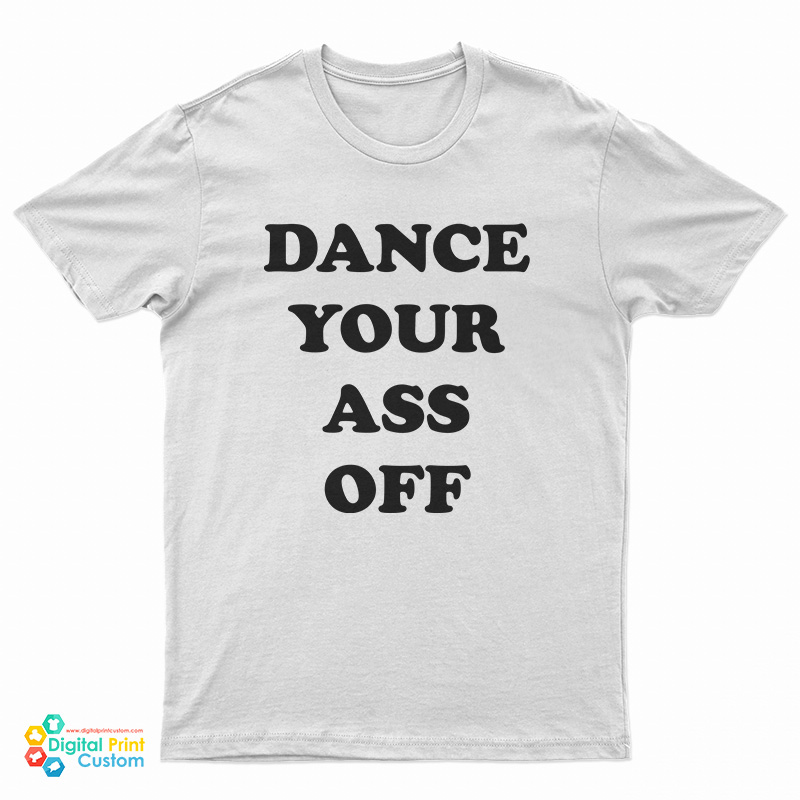 Dance Your Ass Off T-Shirt