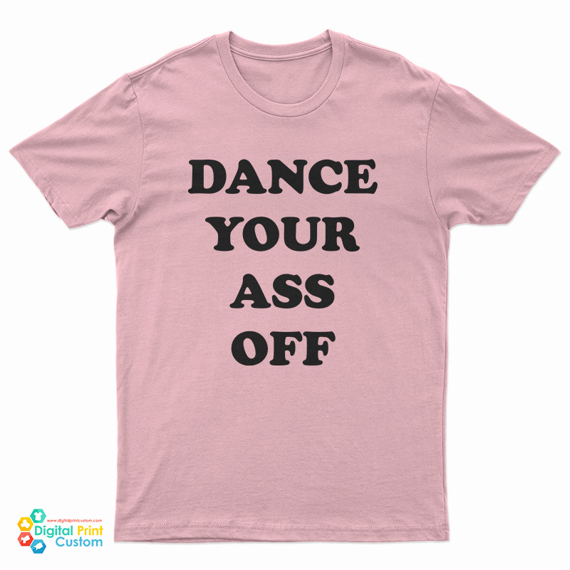 Dance Your Ass Off T-Shirt