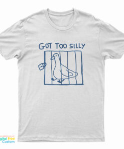 Got Too Silly Goose T-Shirt