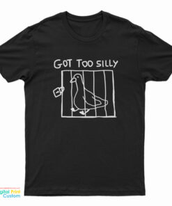 Got Too Silly Goose T-Shirt