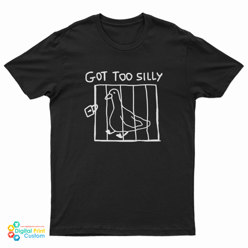 Got Too Silly Goose T-Shirt