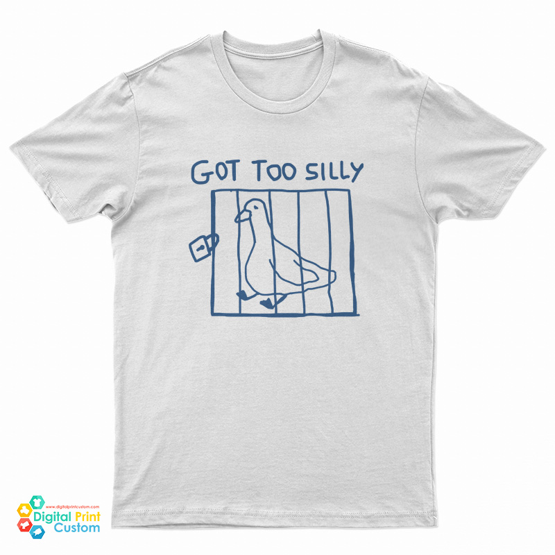 Got Too Silly Goose T-Shirt
