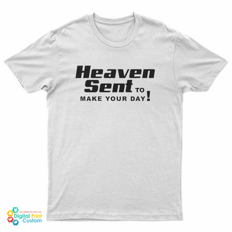 Heaven Sent To Make Your Day T-Shirt