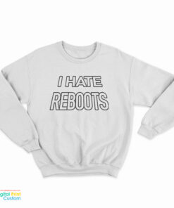 I Hate Reboots Sweatshirt