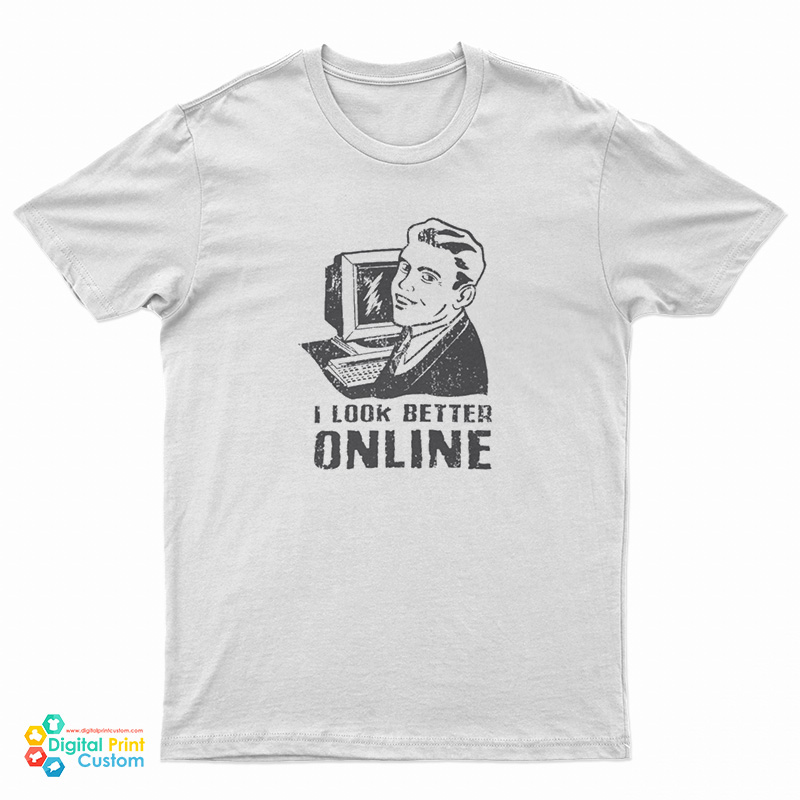 I Look Better Online T-Shirt
