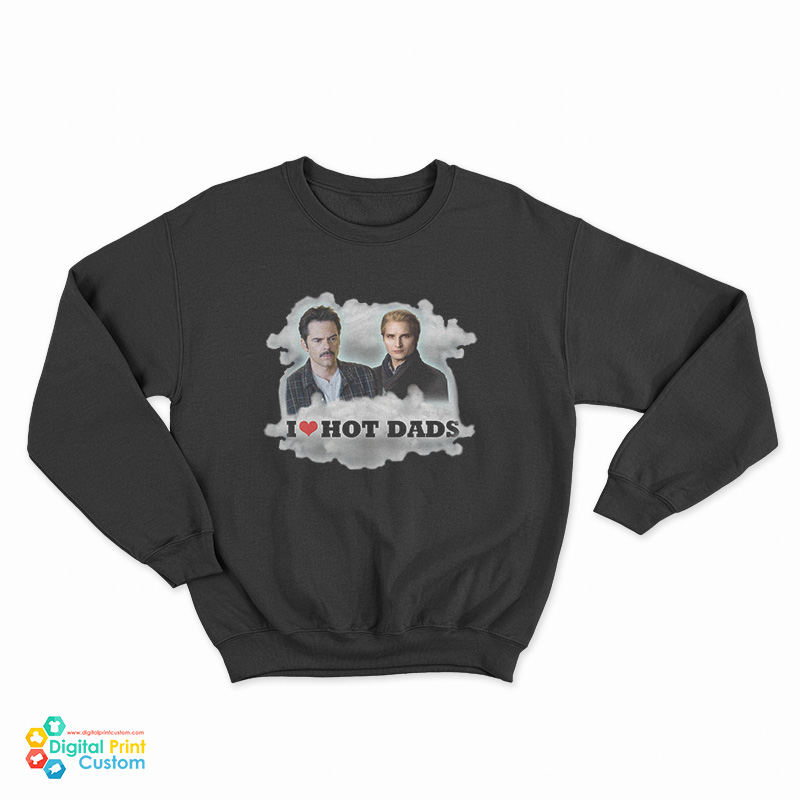 I Love Hot Dads Charlie Swan Carlisle Cullen Sweatshirt
